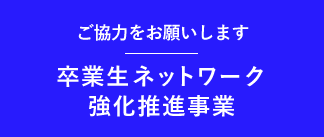 ご協力をお願いします卒業生ネットワーク強化推進事業