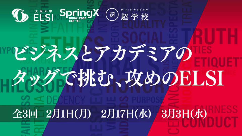 SpringX 超学校「ビジネスとアカデミアのタッグで挑む、攻めのELSI」@オンライン（2/1,2/17,3/3）