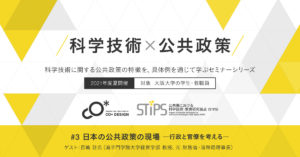 STiPS Handai研究会 日本の公共政策の現場―行政と官僚を考える― シリーズ 科学技術×公共政策（2021年度夏） #3